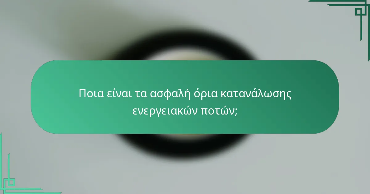 Ποια είναι τα ασφαλή όρια κατανάλωσης ενεργειακών ποτών;